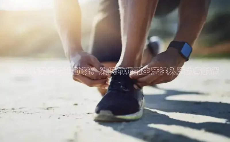 2026新款春季运动鞋：为您的优雅生活注入活力与时尚